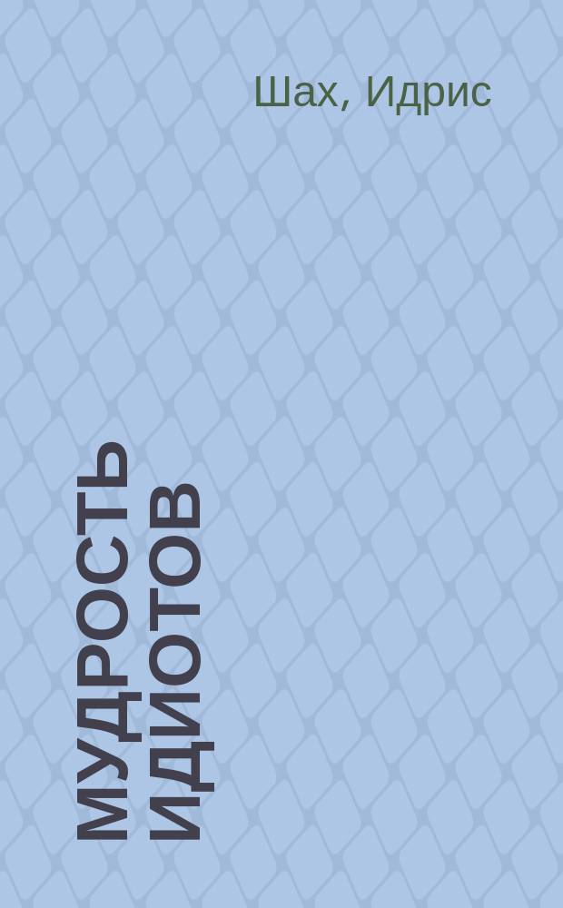 Мудрость идиотов : Пер. с англ.