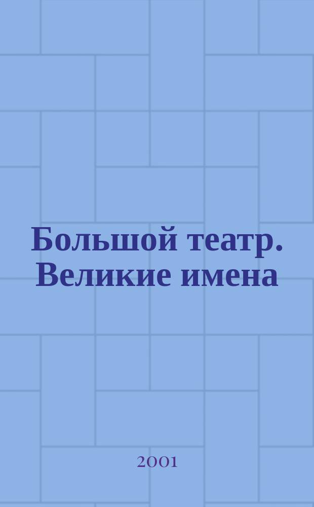 Большой театр. Великие имена : К 225-летию ГАБТа