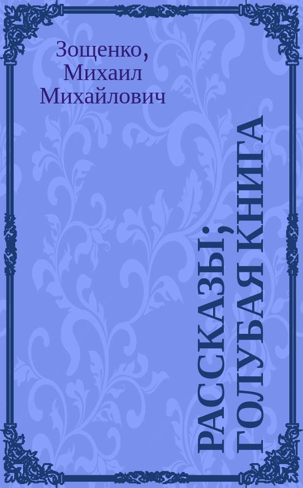 Рассказы; Голубая книга / М. Зощенко; Сост., справ.-метод. материалы С. Ф. Дмитренко