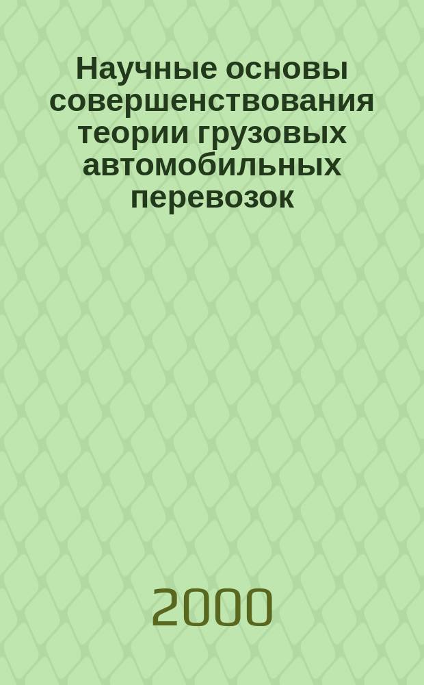 Научные основы совершенствования теории грузовых автомобильных перевозок : Автореф. дис. на соиск. учен. степ. д.т.н. : Спец. 05.22.10
