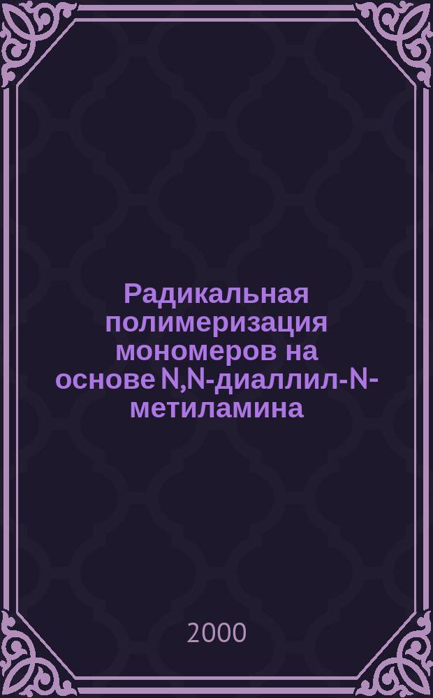 Радикальная полимеризация мономеров на основе N,N-диаллил-N-метиламина : Автореф. дис. на соиск. учен. степ. к.х.н. : Спец. 02.00.06