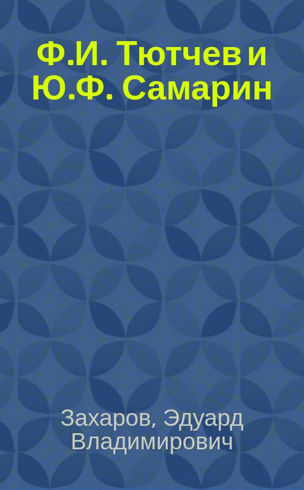 Ф.И. Тютчев и Ю.Ф. Самарин: жизненные и творческие взаимосвязи : Автореф. дис. на соиск. учен. степ. к.филол.н. : Спец. 10.01.01