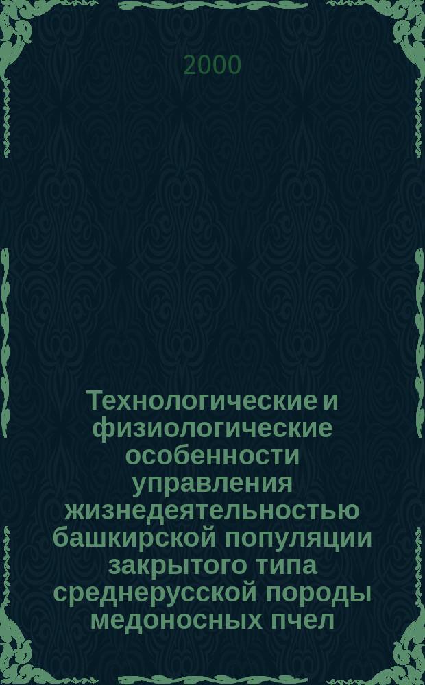 Технологические и физиологические особенности управления жизнедеятельностью башкирской популяции закрытого типа среднерусской породы медоносных пчел : Автореф. дис. на соиск. учен. степ. к.с.-х.н. : Спец. 06.02.04