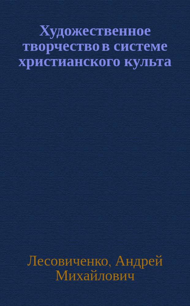 Художественное творчество в системе христианского культа : Исслед. очерк