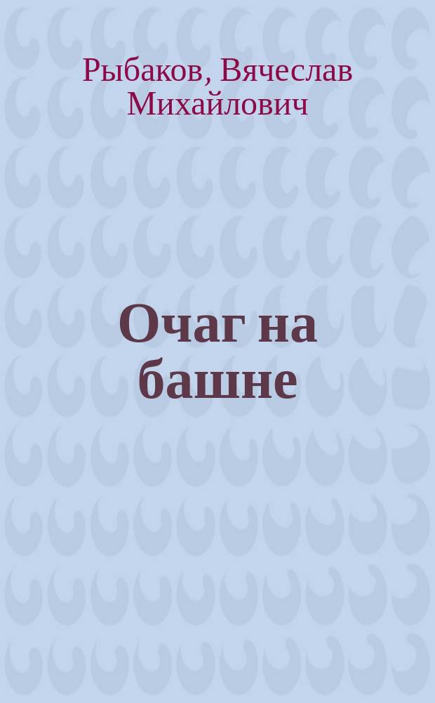 Очаг на башне; Человек напротив; На чужом пиру, с непреоборимой свободой: Романы / Вячеслав Рыбаков