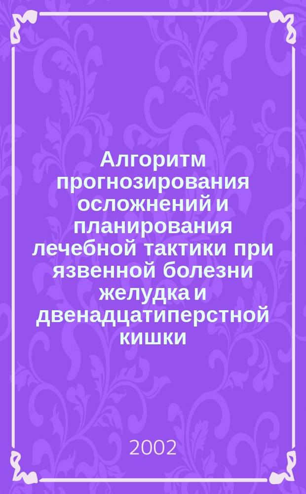 Алгоритм прогнозирования осложнений и планирования лечебной тактики при язвенной болезни желудка и двенадцатиперстной кишки : Автореф. дис. на соиск. учен. степ. к.м.н. : Спец. 14.00.27