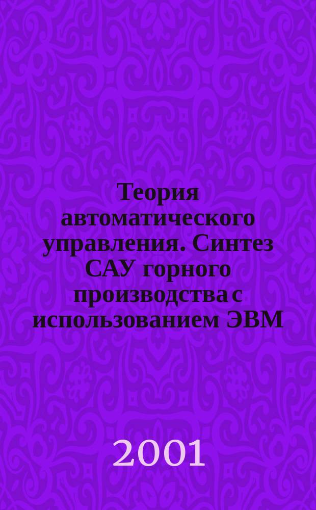 Теория автоматического управления. Синтез САУ горного производства с использованием ЭВМ : Метод. разраб. к курсовой работе для студентов всех форм обучения специальности 180400