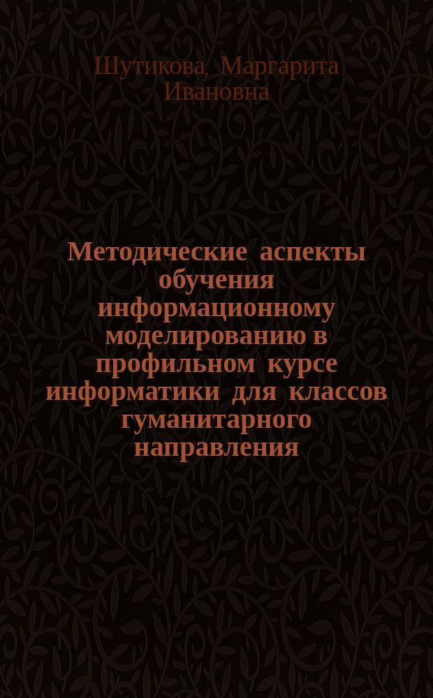 Методические аспекты обучения информационному моделированию в профильном курсе информатики для классов гуманитарного направления : Автореф. дис. на соиск. учен. степ. к.п.н. : Спец. 13.00.02