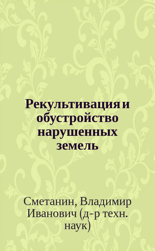 Рекультивация и обустройство нарушенных земель : Учеб. пособие для студентов вузов по спец. 320500 "Мелиорация, рекультивация и охрана земель"