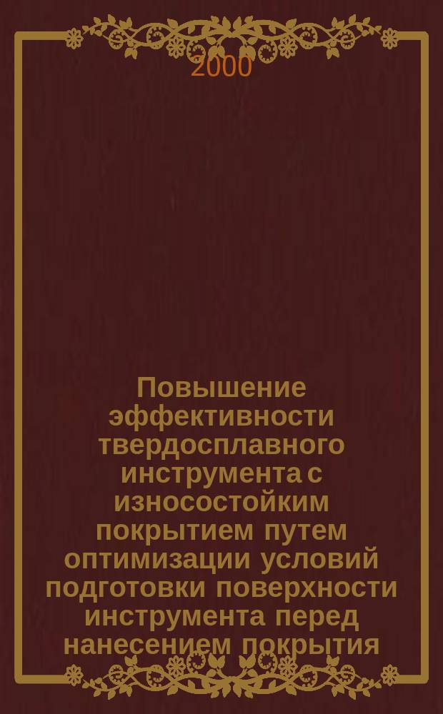 Повышение эффективности твердосплавного инструмента с износостойким покрытием путем оптимизации условий подготовки поверхности инструмента перед нанесением покрытия : Автореф. дис. на соиск. учен. степ. к.т.н. : Спец. 05.02.08