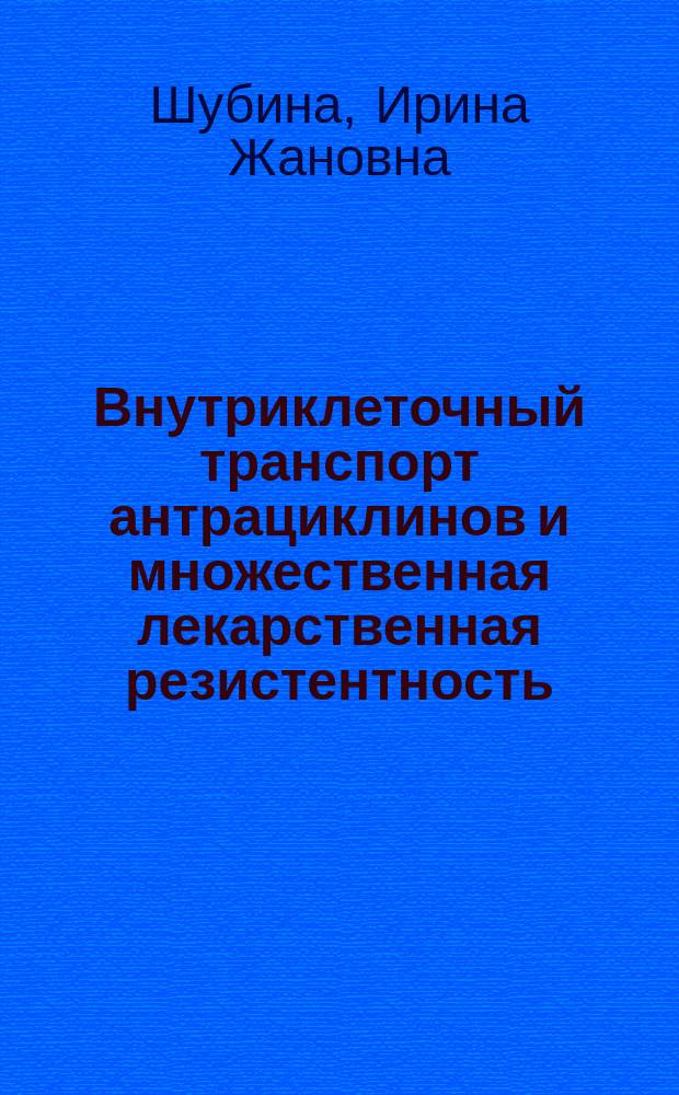 Внутриклеточный транспорт антрациклинов и множественная лекарственная резистентность : Автореф. дис. на соиск. учен. степ. к.б.н. : Спец. 14.00.14