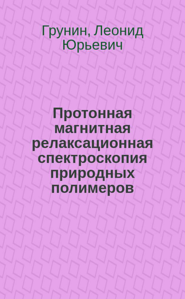 Протонная магнитная релаксационная спектроскопия природных полимеров : Автореф. дис. на соиск. учен. степ. к.х.н. : Спец. 02.00.04