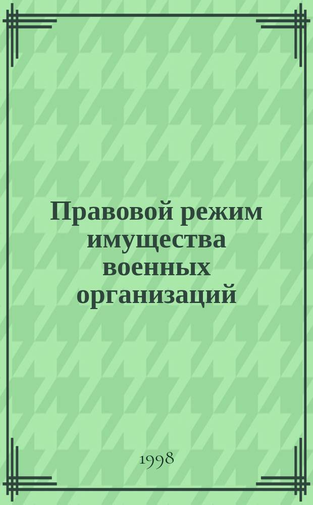 Правовой режим имущества военных организаций : Автореф. дис. на соиск. учен. степ. к.ю.н. : Спец. 20.02.03