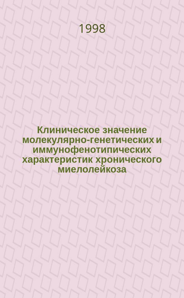 Клиническое значение молекулярно-генетических и иммунофенотипических характеристик хронического миелолейкоза : Автореф. дис. на соиск. учен. степ. д.м.н. : Спец. 14.00.29