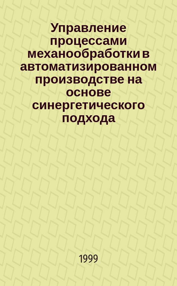 Управление процессами механообработки в автоматизированном производстве на основе синергетического подхода : Автореф. дис. на соиск. учен. степ. д.т.н. : Спец. 05.03.01