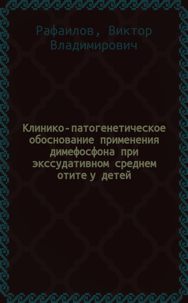 Клинико-патогенетическое обоснование применения димефосфона при экссудативном среднем отите у детей : Автореф. дис. на соиск. учен. степ. к.м.н. : Спец. 14.00.04