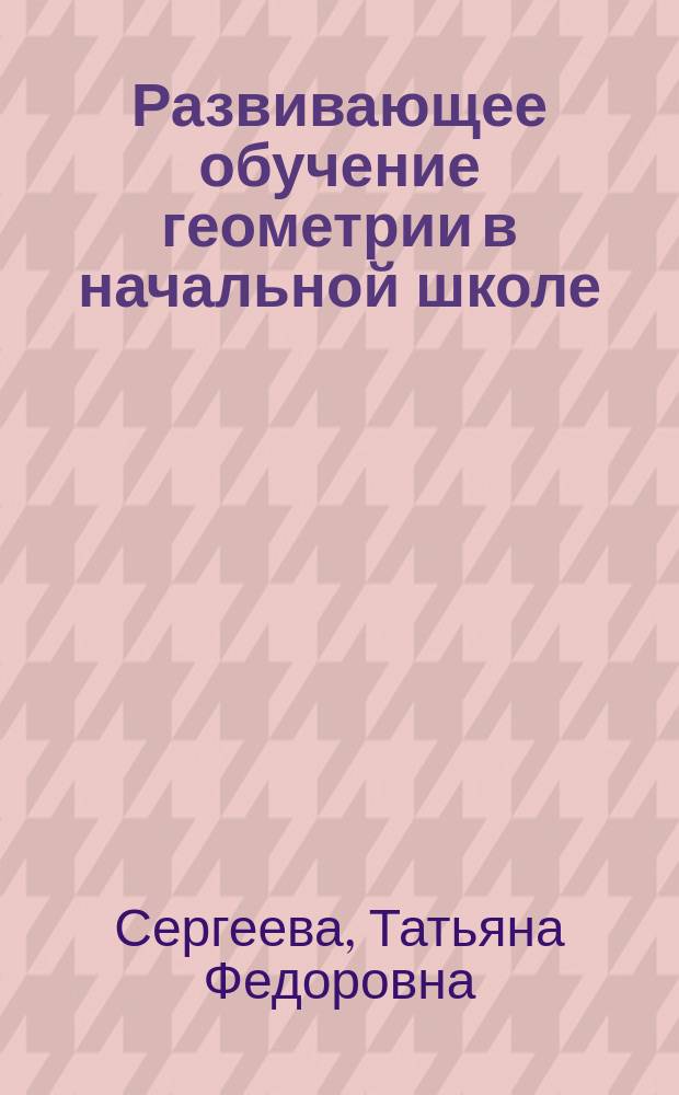Развивающее обучение геометрии в начальной школе : Метод. пособие для учителя