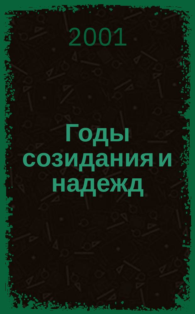 Годы созидания и надежд : История рождения, становления и развития чайков. текстиля, 1962-1990 гг. : Посвящ. ветеранам и кадровым работникам Чайков. комб. шелковых тканей : Сборник
