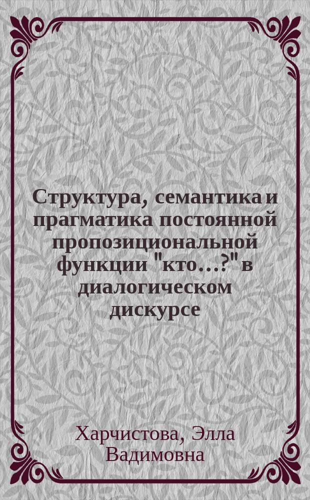 Структура, семантика и прагматика постоянной пропозициональной функции "кто...?" в диалогическом дискурсе : Автореф. дис. на соиск. учен. степ. к.филол.н. : Спец. 10.02.01