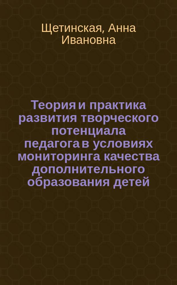 Теория и практика развития творческого потенциала педагога в условиях мониторинга качества дополнительного образования детей : Автореф. дис. на соиск. учен. степ. д.п.н. : Спец. 13.00.01