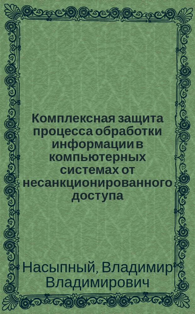 Комплексная защита процесса обработки информации в компьютерных системах от несанкционированного доступа, программных закладок и вирусов : Учеб. пособие по дисциплине "Методы контроля и защиты информации"