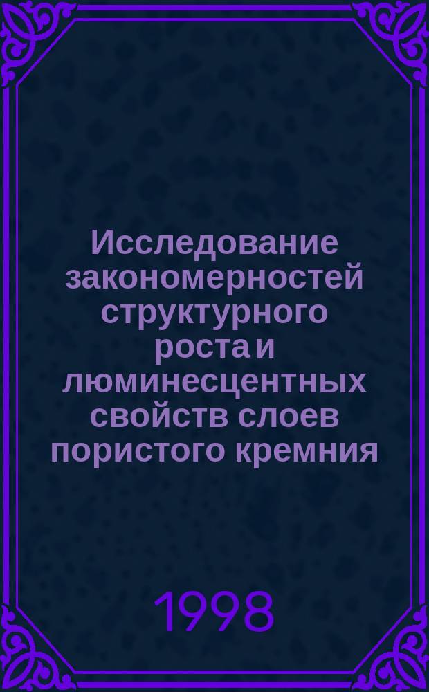 Исследование закономерностей структурного роста и люминесцентных свойств слоев пористого кремния : Автореф. дис. на соиск. учен. степ. к.ф.-м.н. : Спец. 05.27.01