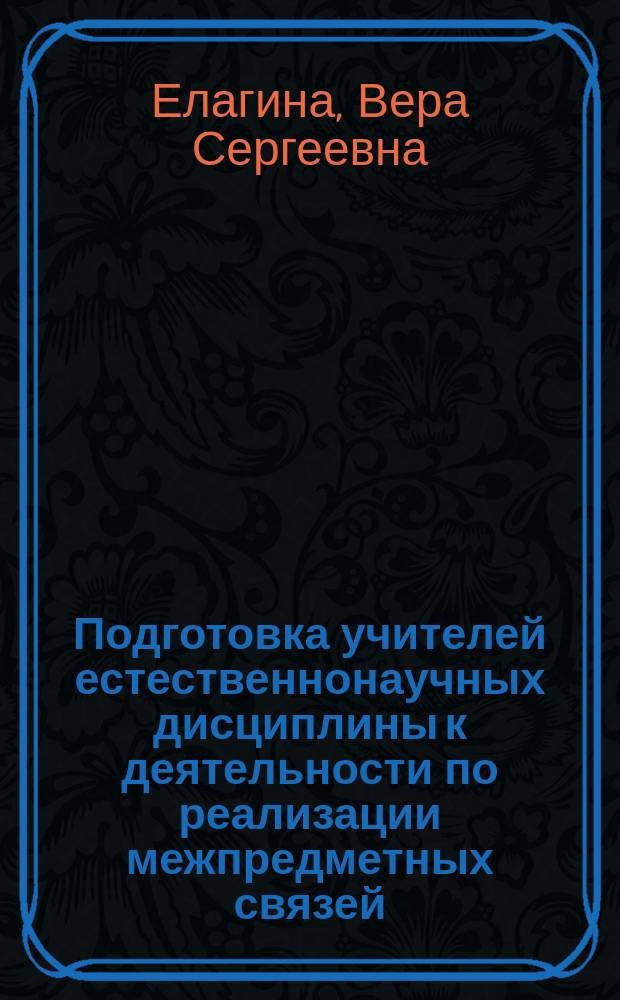 Подготовка учителей естественнонаучных дисциплины к деятельности по реализации межпредметных связей: теория и практика