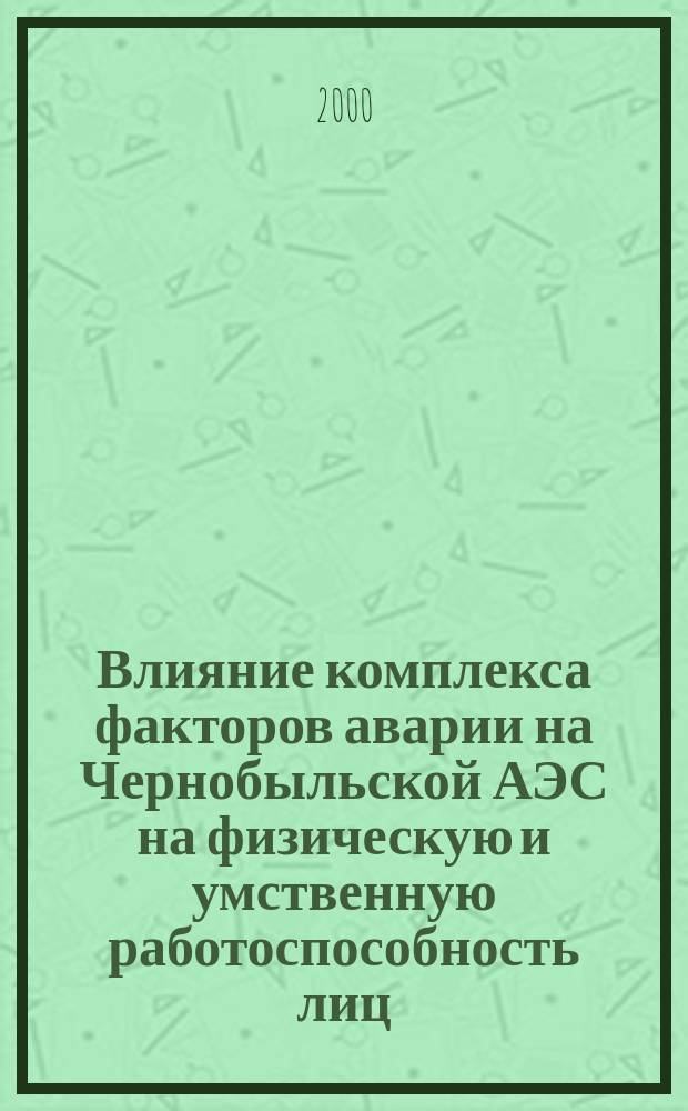 Влияние комплекса факторов аварии на Чернобыльской АЭС на физическую и умственную работоспособность лиц, участвовавших в ликвидации ее последствий в восстановительном периоде: (Клинико-эксперим. исслед.) : Автореф. дис. на соиск. учен. степ. к.м.н. : Спец. 14.00.05 : Спец. 03.00.01