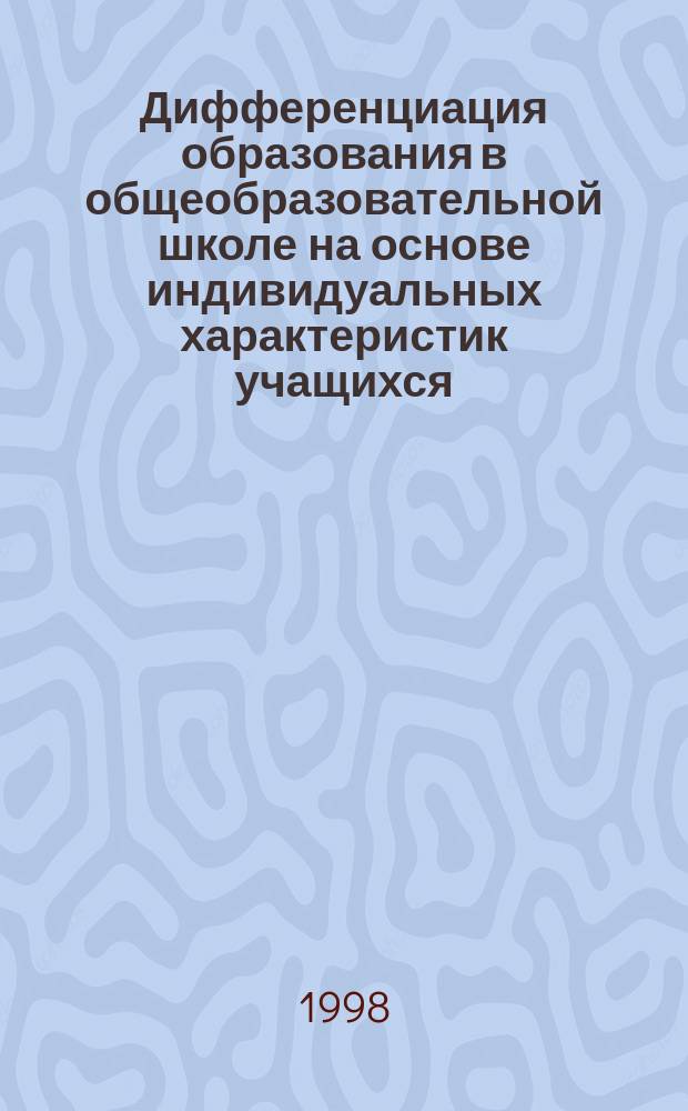 Дифференциация образования в общеобразовательной школе на основе индивидуальных характеристик учащихся : Автореф. дис. на соиск. учен. степ. к.п.н. : Спец. 13.00.01