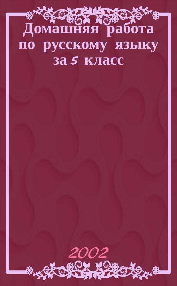 Домашняя работа по русскому языку за 5 класс : К учеб. "Рус. яз.: Учеб. для 5-го кл. общеобразоват. учреждений". М. М. Разумовская и др. М.: Дрофа, 2001 : Учеб.-практ. пособие