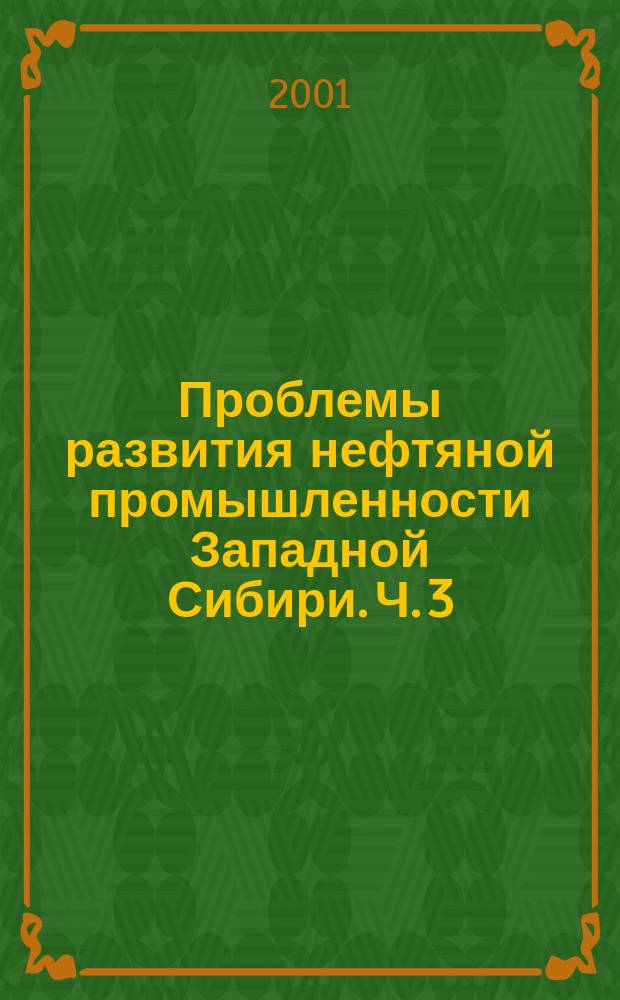 Проблемы развития нефтяной промышленности Западной Сибири. Ч. 3