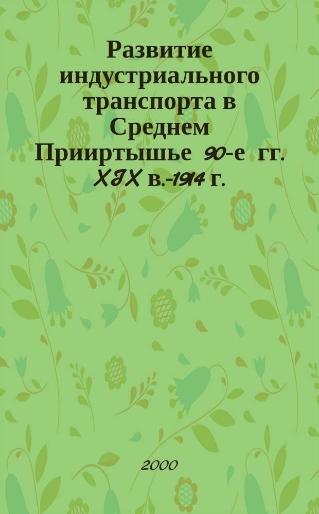 Развитие индустриального транспорта в Среднем Прииртышье 90-е гг. XIX в.-1914 г. : Автореф. дис. на соиск. учен. степ. к.ист.н. : Спец. 07.00.02