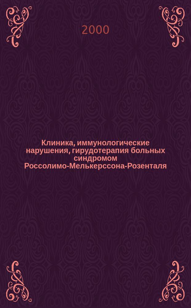 Клиника, иммунологические нарушения, гирудотерапия больных синдромом Россолимо-Мелькерссона-Розенталя : Автореф. дис. на соиск. учен. степ. к.м.н. : Спец. 14.00.21 : Спец. 14.00.11
