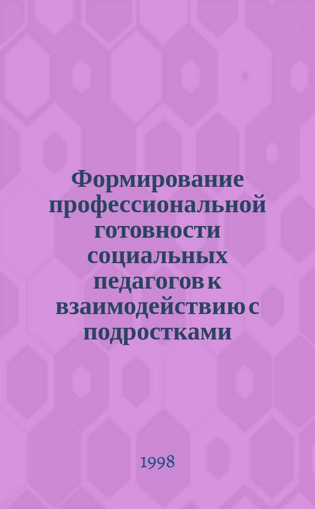 Формирование профессиональной готовности социальных педагогов к взаимодействию с подростками : Автореф. дис. на соиск. учен. степ. к.п.н. : Спец. 13.00.01