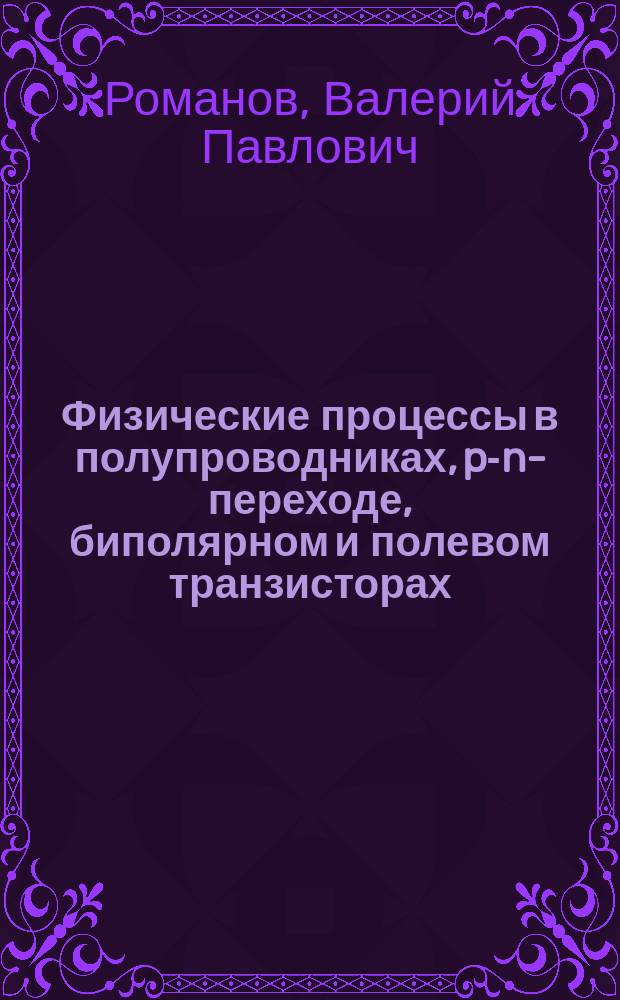 Физические процессы в полупроводниках, p-n-переходе, биполярном и полевом транзисторах : Учеб. пособие