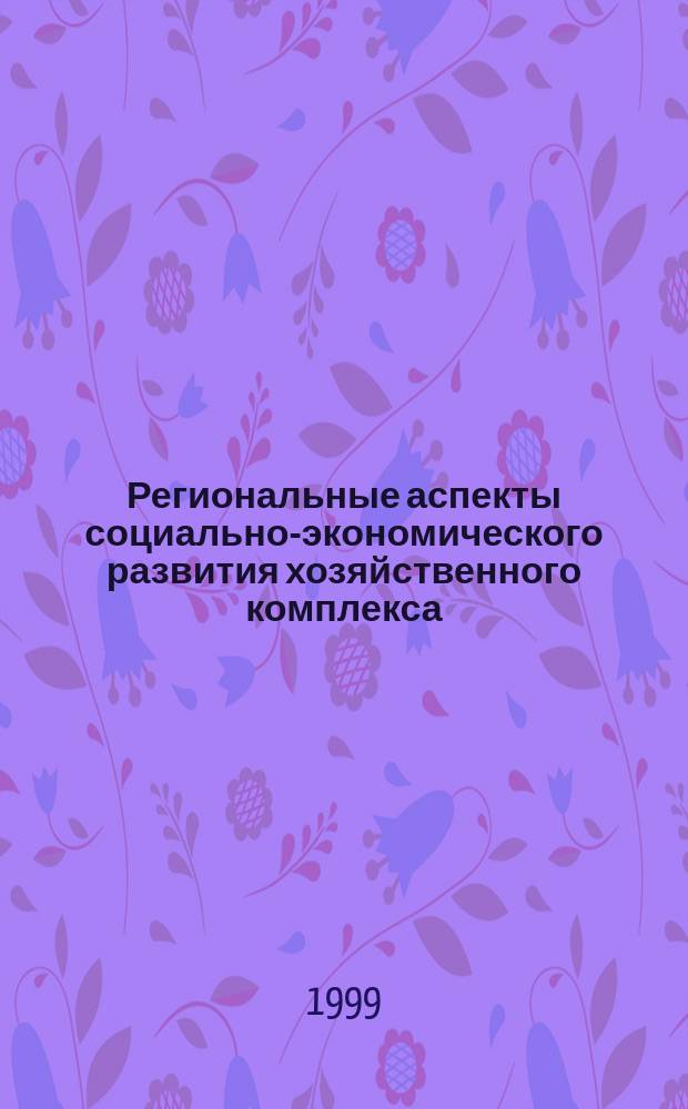 Региональные аспекты социально-экономического развития хозяйственного комплекса : Сб.