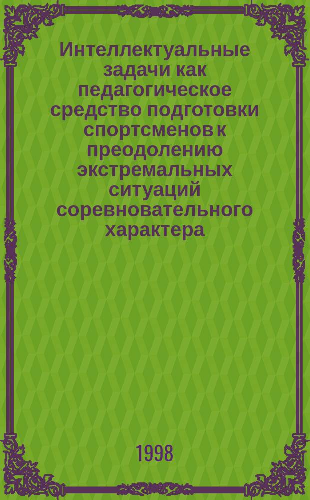 Интеллектуальные задачи как педагогическое средство подготовки спортсменов к преодолению экстремальных ситуаций соревновательного характера : (на примере стрельбы из лука) : Автореф. дис. на соиск. учен. степ. к.п.н. : Спец. 13.00.08