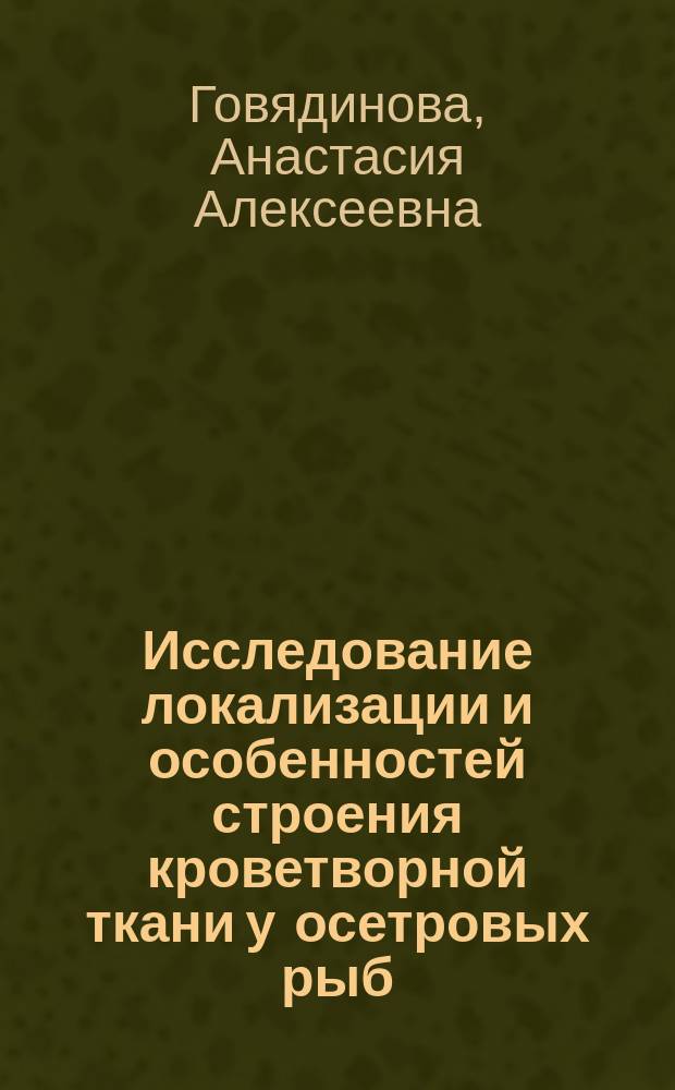 Исследование локализации и особенностей строения кроветворной ткани у осетровых рыб : Автореф. дис. на соиск. учен. степ. к.б.н. : Спец. 03.00.11