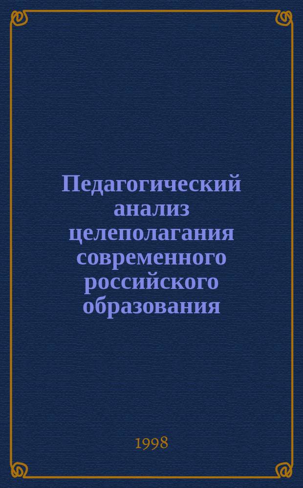 Педагогический анализ целеполагания современного российского образования : Автореф. дис. на соиск. учен. степ. к.п.н. : Спец. 13.00.01