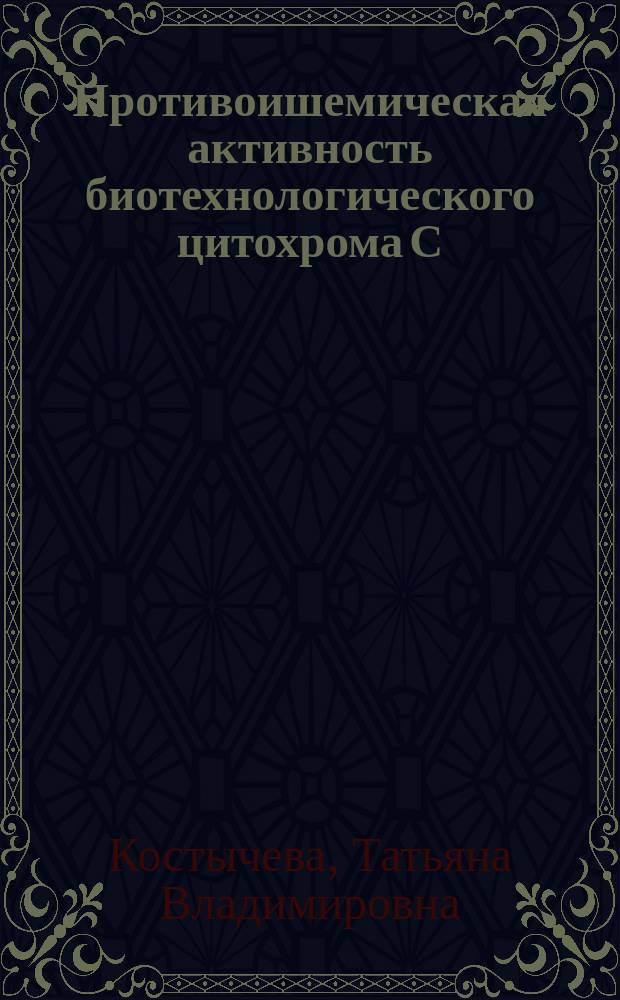 Противоишемическая активность биотехнологического цитохрома С : (Эксперим.-клин. исслед.) : Автореф. дис. на соиск. учен. степ. к.м.н. : Спец. 14.00.25 : Спец. 14.00.42
