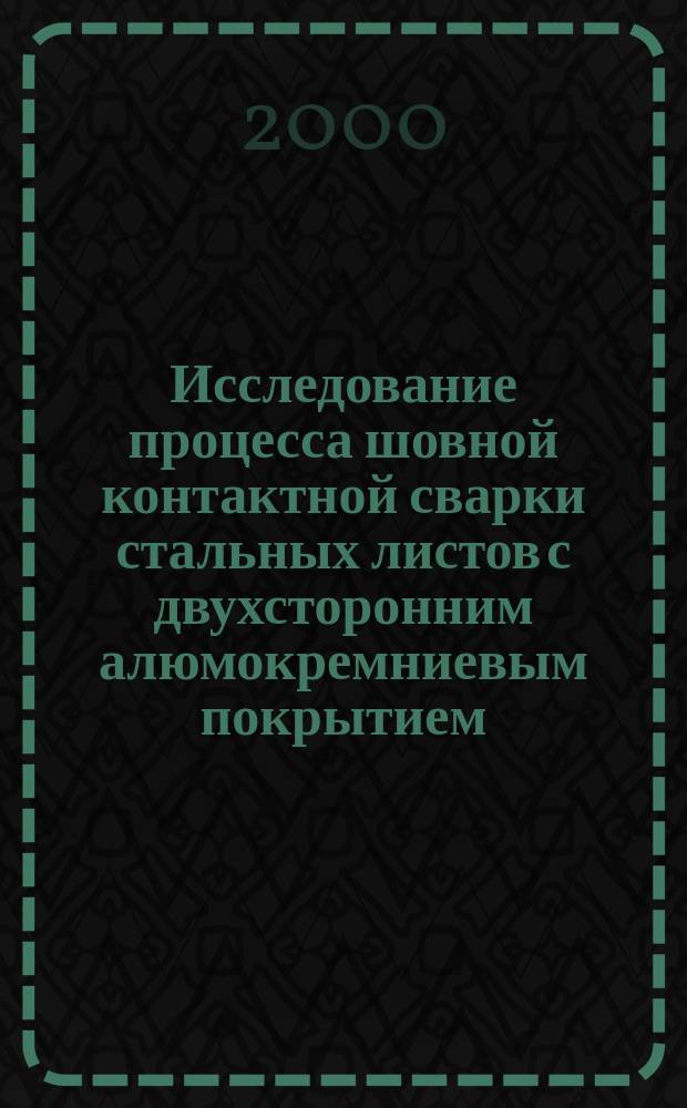 Исследование процесса шовной контактной сварки стальных листов с двухсторонним алюмокремниевым покрытием : Автореф. дис. на соиск. учен. степ. к.т.н. : Спец. 05.03.06
