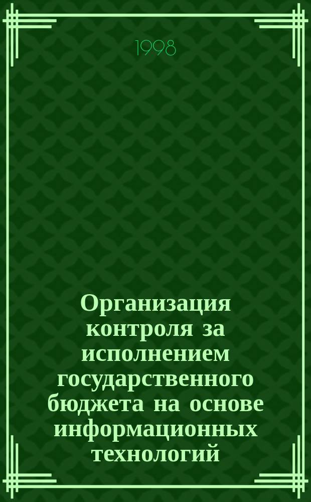 Организация контроля за исполнением государственного бюджета на основе информационных технологий : Автореф. дис. на соиск. учен. степ. д.э.н. : Спец. 05.13.10