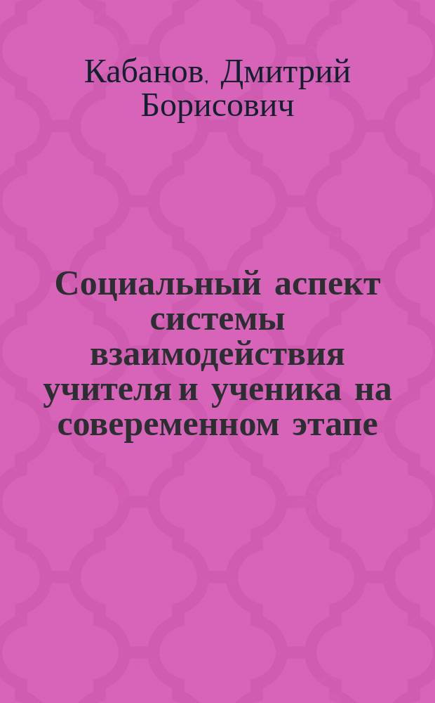 Социальный аспект системы взаимодействия учителя и ученика на совеременном этапе : (В Межшкольных учебных комбинатах Санкт-Петербурга) : Автореф. дис. на соиск. учен. степ. к.социол.н. : Спец. 22.00.08
