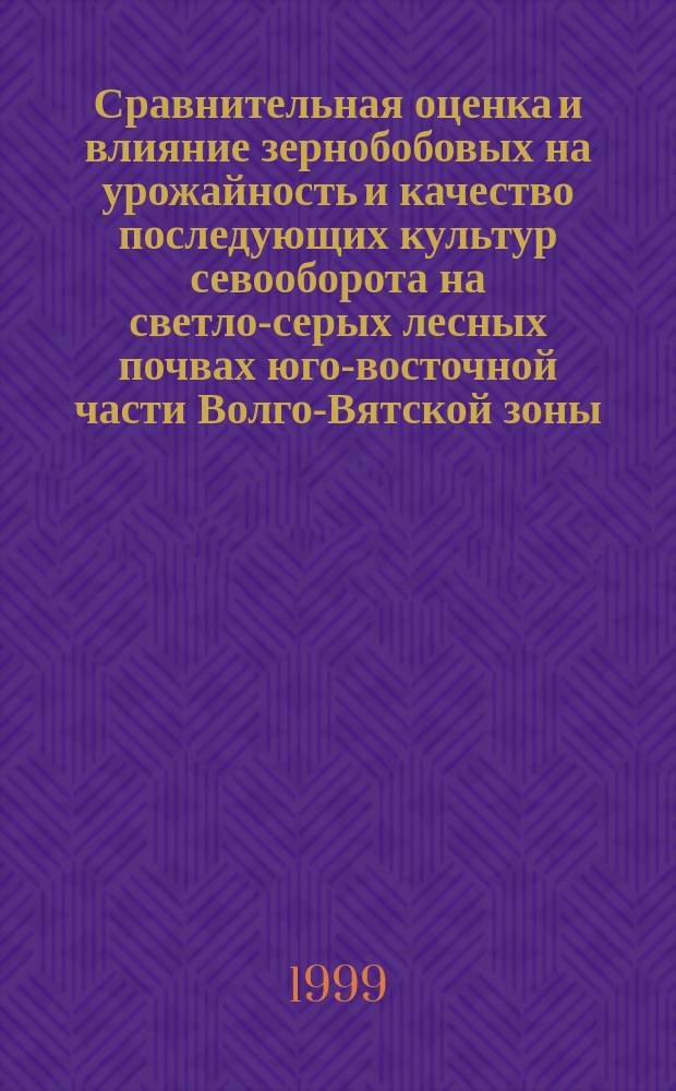 Сравнительная оценка и влияние зернобобовых на урожайность и качество последующих культур севооборота на светло-серых лесных почвах юго-восточной части Волго-Вятской зоны : Автореф. дис. на соиск. учен. степ. к.с.-х.н. : Спец. 06.01.01