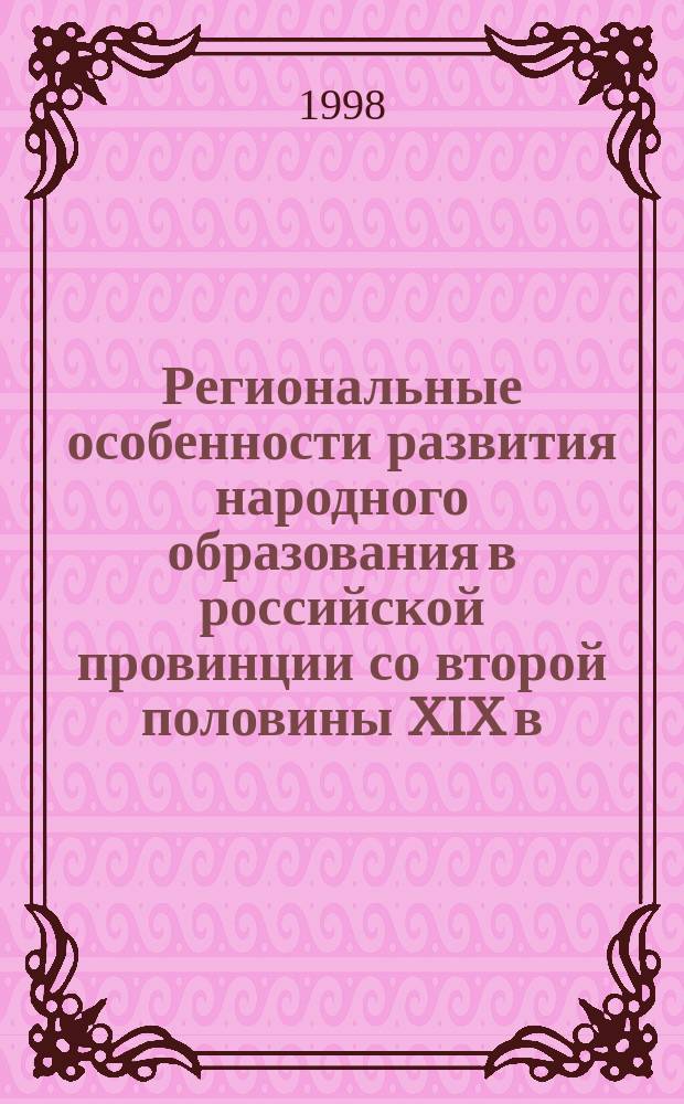 Региональные особенности развития народного образования в российской провинции со второй половины XIX в. по октябрь 1917 г. : (На материалах Вят. губернии и сравн. анализе проблемы в соседних с ней регионах) : Автореф. дис. на соиск. учен. степ. д.п.н. : Спец. 13.00.01