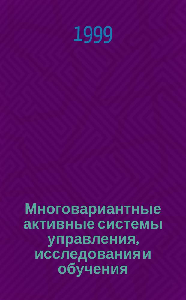 Многовариантные активные системы управления, исследования и обучения : Автореф. дис. на соиск. учен. степ. д.т.н. : Спец. 05.13.10 : Спец. 05.13.16