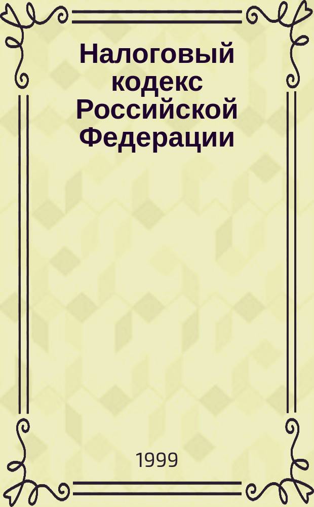 Налоговый кодекс Российской Федерации : (По состоянию на 1 сент. 1999 г.) : Принят Гос. Думой 16 июля 1998 г. : Одобрен Советом Федерации 17 июля 1998 г.