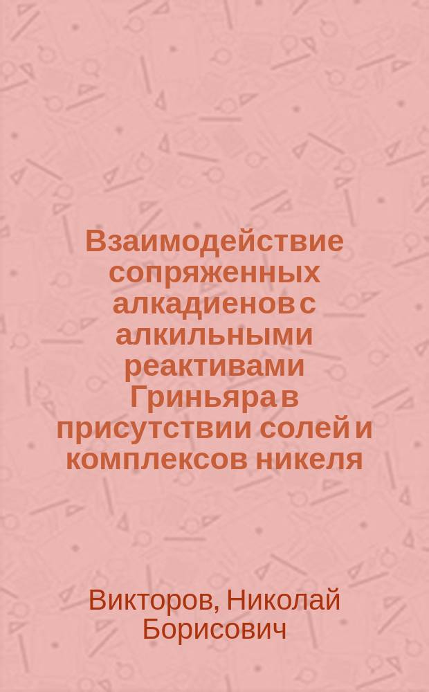 Взаимодействие сопряженных алкадиенов с алкильными реактивами Гриньяра в присутствии солей и комплексов никеля : Автореф. дис. на соиск. учен. степ. к.х.н. : Спец. 02.00.03