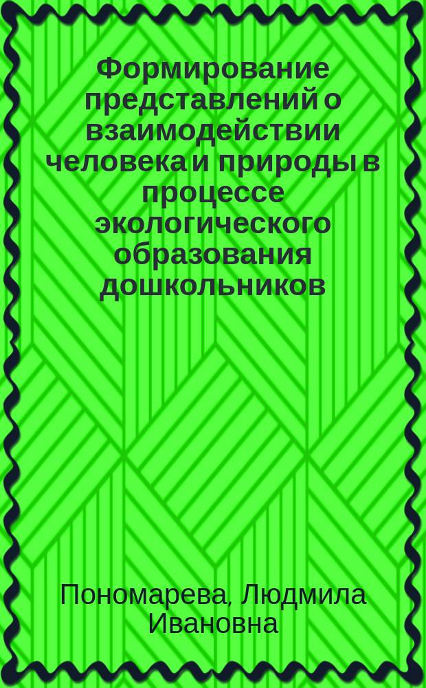 Формирование представлений о взаимодействии человека и природы в процессе экологического образования дошкольников : Автореф. дис. на соиск. учен. степ. к.п.н. : Спец. 13.00.07