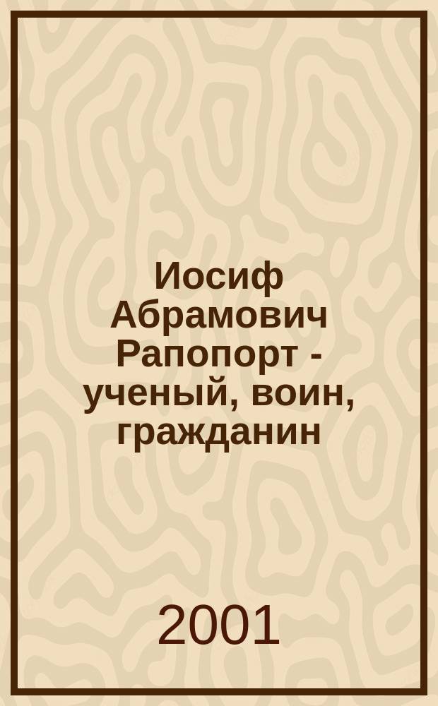 Иосиф Абрамович Рапопорт - ученый, воин, гражданин : Очерки. Воспоминания. Материалы